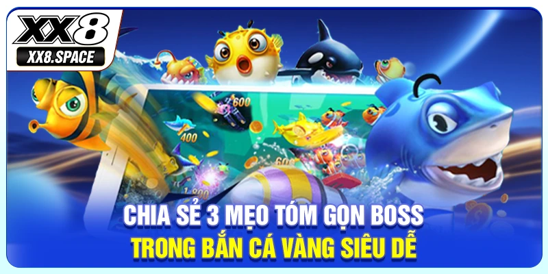 Chia sẻ 3 mẹo tóm gọn Boss trong bắn cá vàng siêu dễ