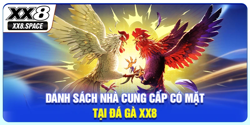 Danh sách nhà cung cấp có mặt tại đá gà XX8