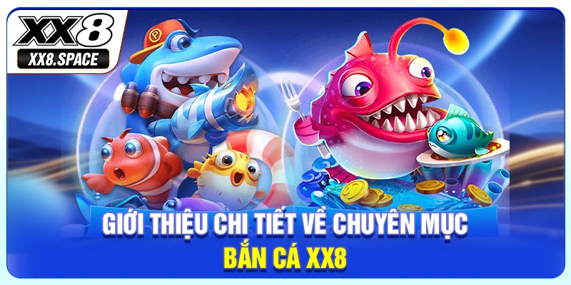 Giới thiệu chi tiết về chuyên mục bắn cá XX8