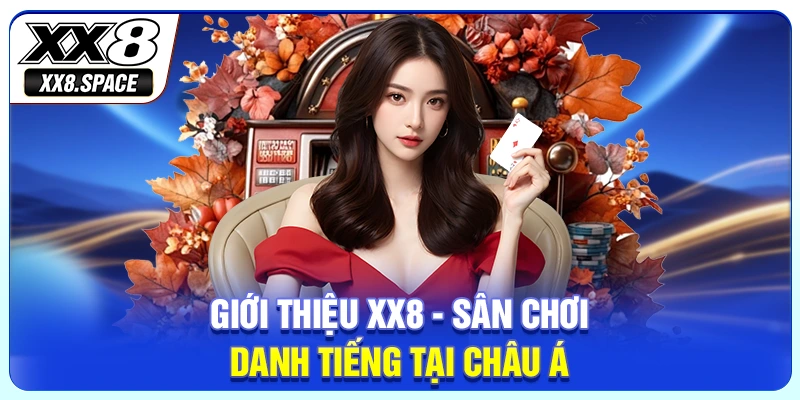 Giới thiệu XX8 - Sân chơi danh tiếng tại châu Á