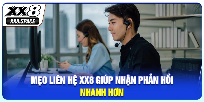 Mẹo liên hệ XX8 giúp nhận phản hồi nhanh hơn