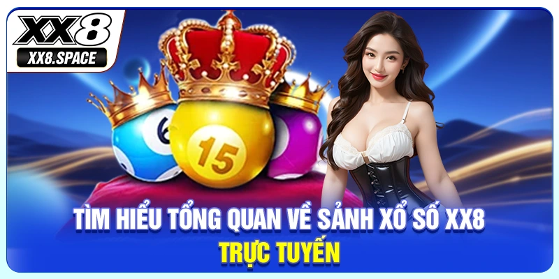 Tìm hiểu tổng quan về sảnh xổ số XX8 trực tuyến