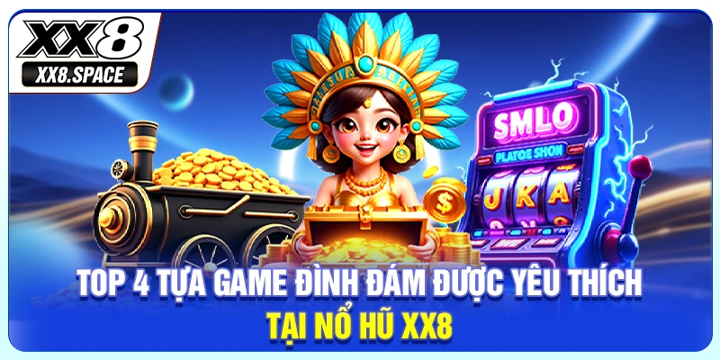 Top 4 tựa game đình đám được yêu thích tại nổ hũ XX8